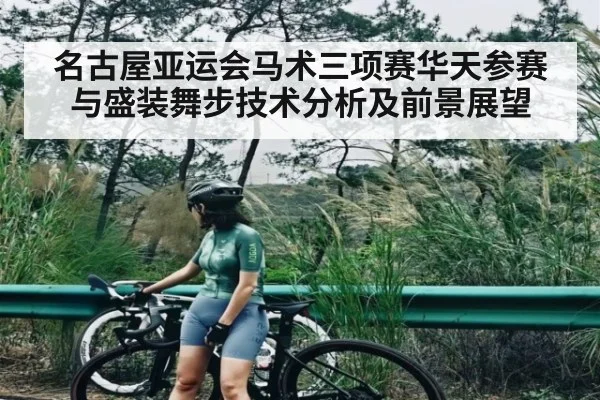 名古屋亚运会马术三项赛华天参赛与盛装舞步技术分析及前景展望